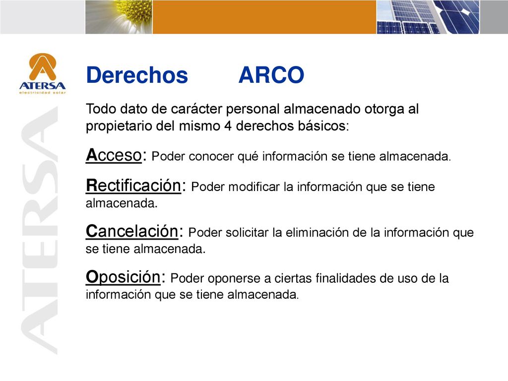 Derechos ARCO Todo dato de carácter personal almacenado otorga al propietario del mismo 4 derechos básicos:
