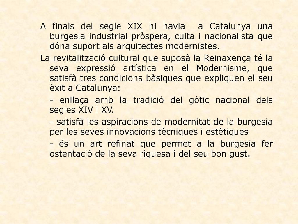 A finals del segle XIX hi havia a Catalunya una burgesia industrial pròspera, culta i nacionalista que dóna suport als arquitectes modernistes.