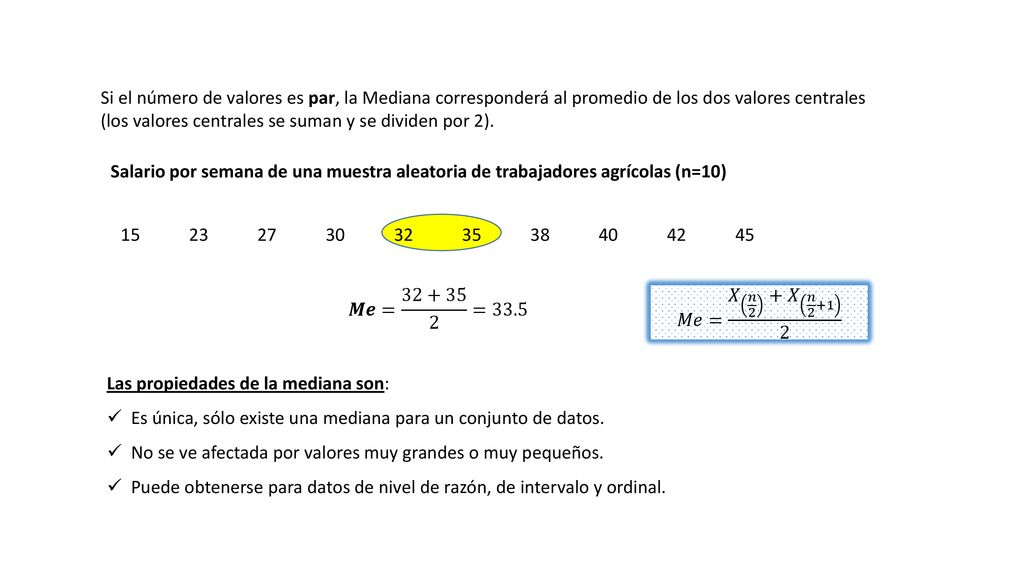Si el número de valores es par, la Mediana corresponderá al promedio de los dos valores centrales (los valores centrales se suman y se dividen por 2).
