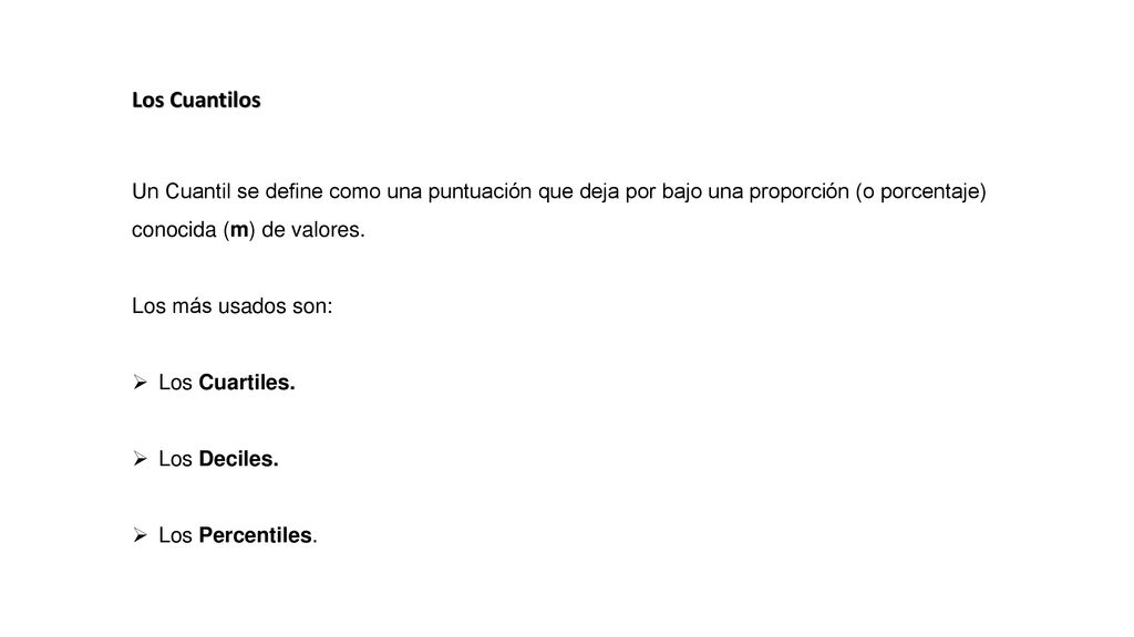 Los Cuantilos Un Cuantil se define como una puntuación que deja por bajo una proporción (o porcentaje) conocida (m) de valores.