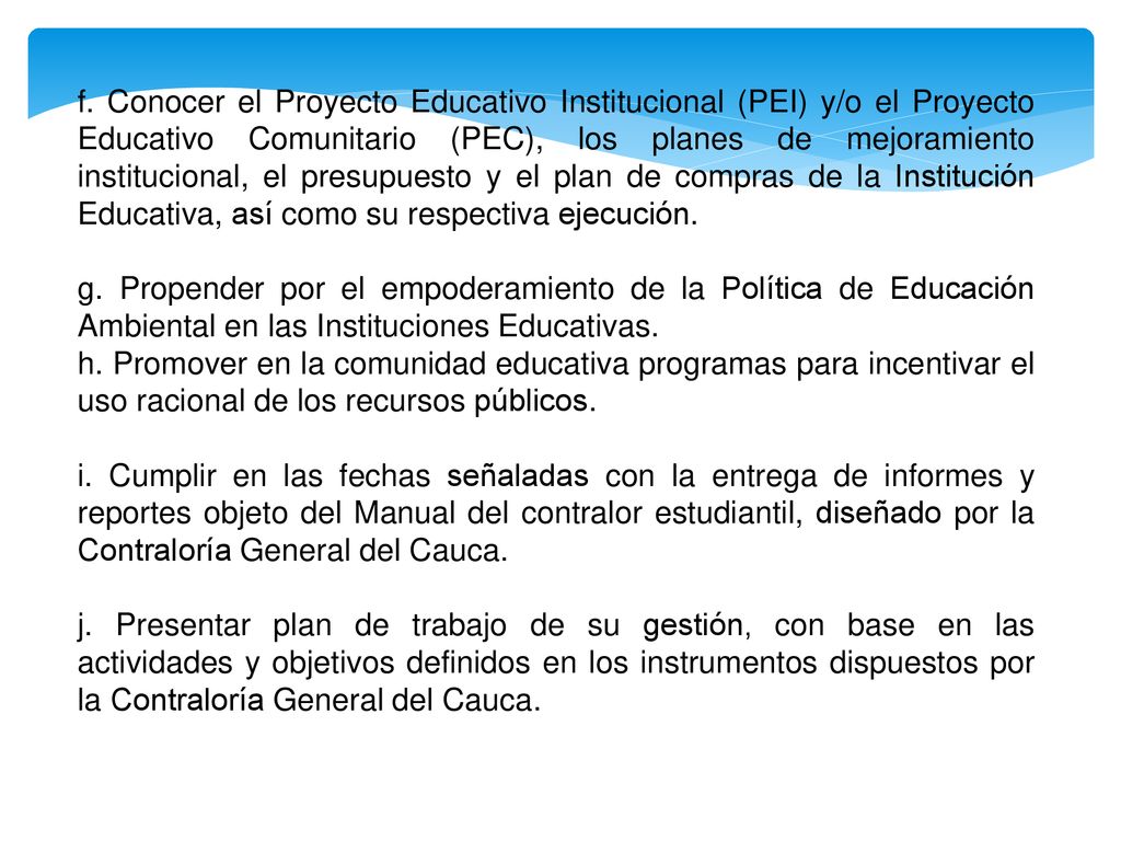 f. Conocer el Proyecto Educativo Institucional (PEI) y/o el Proyecto Educativo Comunitario (PEC), los planes de mejoramiento institucional, el presupuesto y el plan de compras de la Institución Educativa, así como su respectiva ejecución.