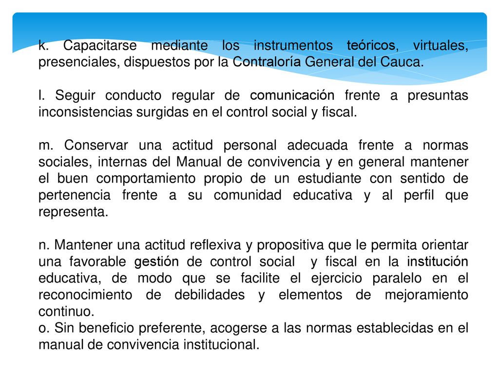 k. Capacitarse mediante los instrumentos teóricos, virtuales, presenciales, dispuestos por la Contraloría General del Cauca.
