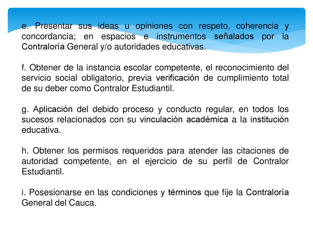 e. Presentar sus ideas u opiniones con respeto, coherencia y concordancia; en espacios e instrumentos señalados por la Contraloría General y/o autoridades educativas.