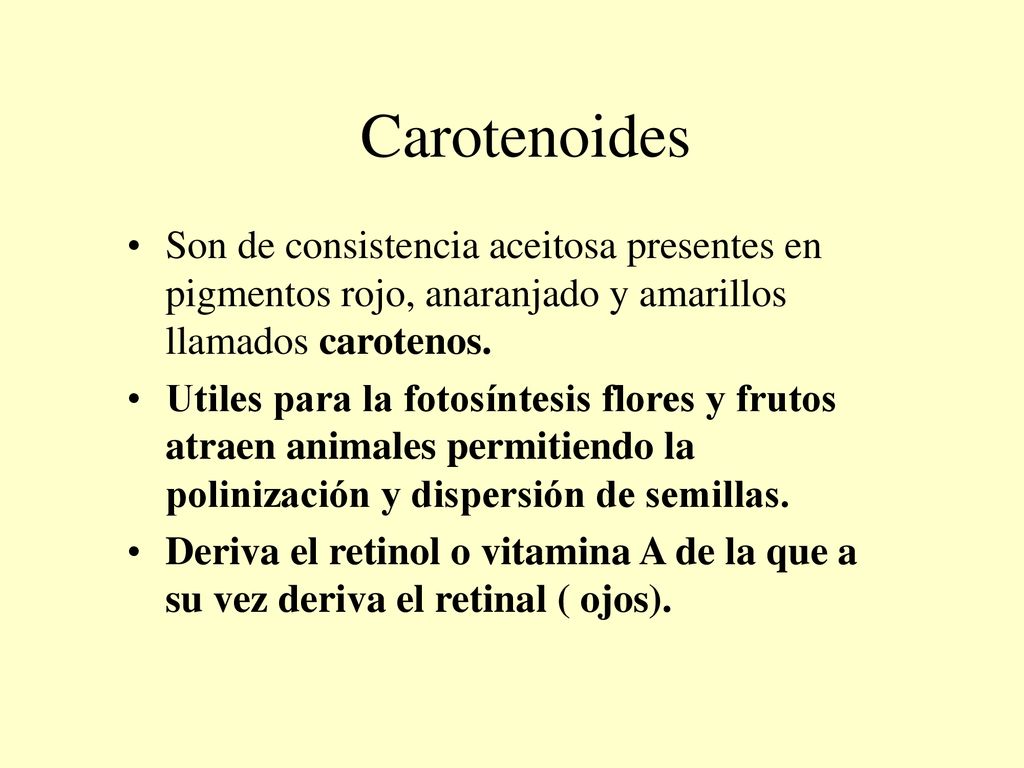 Carotenoides Son de consistencia aceitosa presentes en pigmentos rojo, anaranjado y amarillos llamados carotenos.