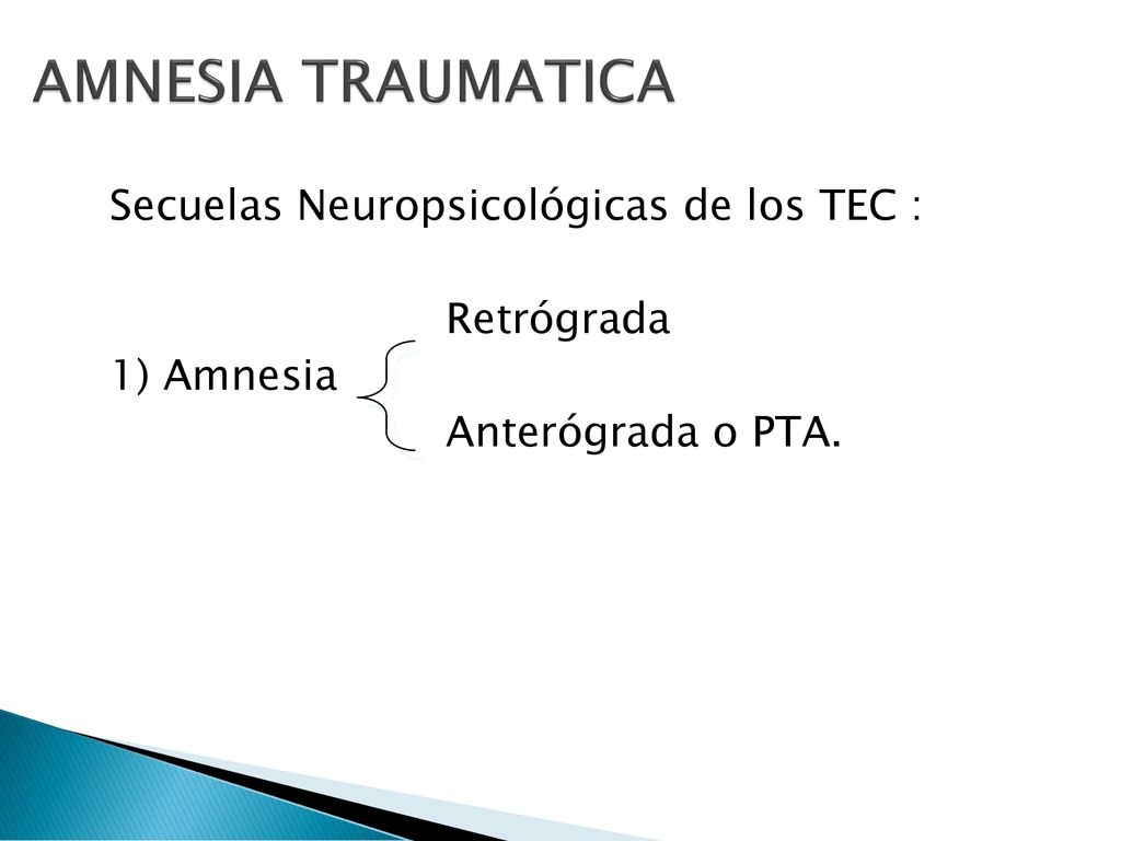 AMNESIA TRAUMATICA Secuelas Neuropsicológicas de los TEC : Retrógrada 1) Amnesia Anterógrada o PTA.