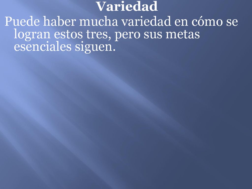 Variedad Puede haber mucha variedad en cómo se logran estos tres, pero sus metas esenciales siguen.