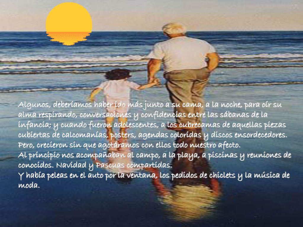 Algunos, deberíamos haber ido más junto a su cama, a la noche, para oír su alma respirando, conversaciones y confidencias entre las sábanas de la infancia; y cuando fueron adolescentes, a los cubrecamas de aquellas piezas cubiertas de calcomanías, posters, agendas coloridas y discos ensordecedores.