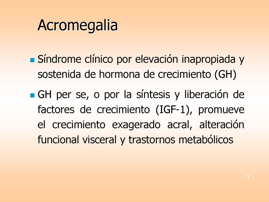 Acromegalia Síndrome clínico por elevación inapropiada y sostenida de hormona de crecimiento (GH)