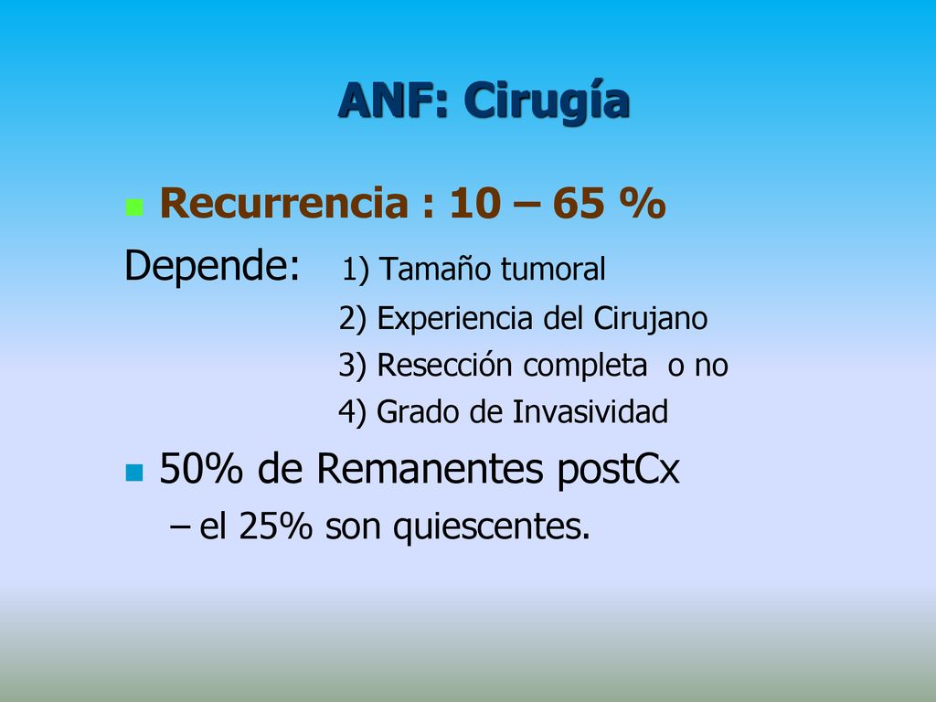 ANF: Cirugía Recurrencia : 10 – 65 % Depende: 1) Tamaño tumoral