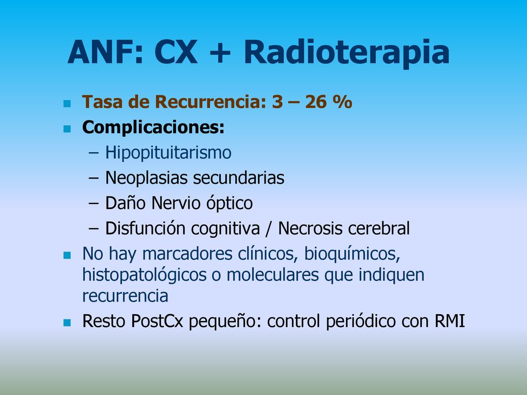 ANF: CX + Radioterapia Tasa de Recurrencia: 3 – 26 % Complicaciones: