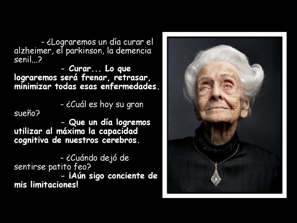 - ¿Lograremos un día curar el alzheimer, el parkinson, la demencia senil....