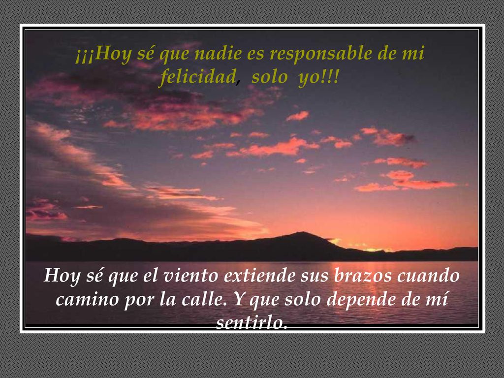 ¡¡¡Hoy sé que nadie es responsable de mi felicidad, solo yo!!!