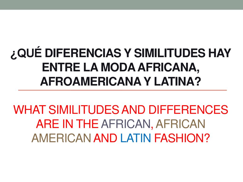 ¿Qué diferencias y similitudes hay entre la moda africana, Afroamericana y Latina.