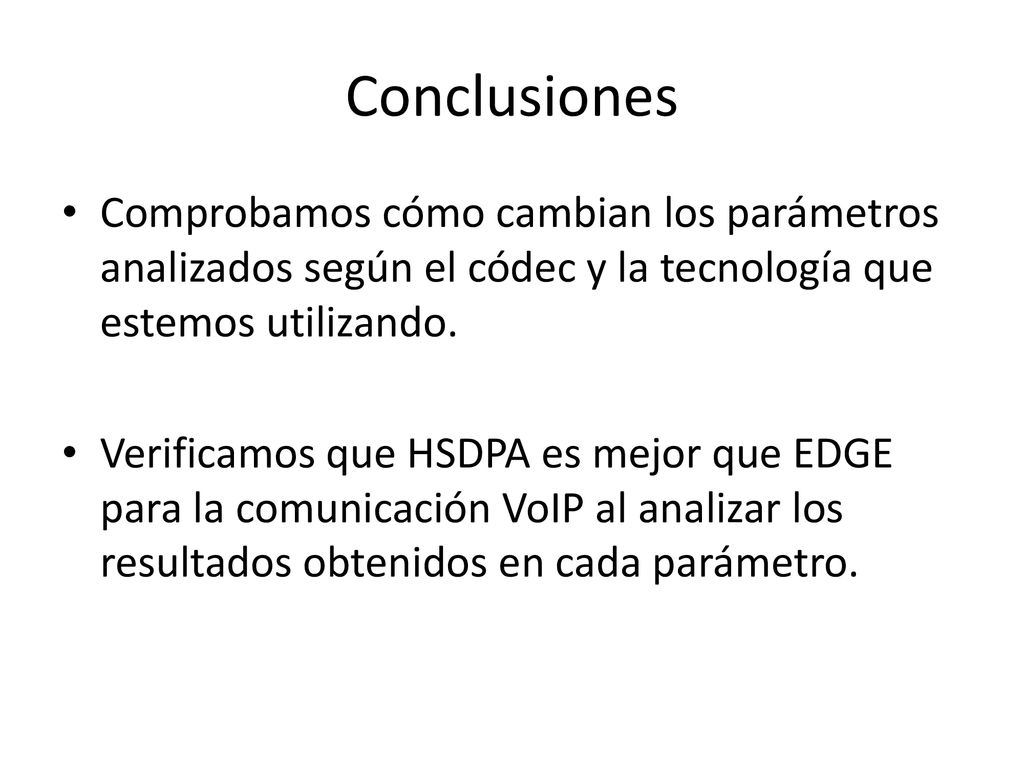 Conclusiones Comprobamos cómo cambian los parámetros analizados según el códec y la tecnología que estemos utilizando.