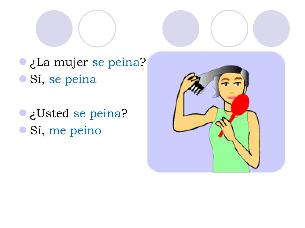 ¿La mujer se peina Sí, se peina ¿Usted se peina Sí, me peino