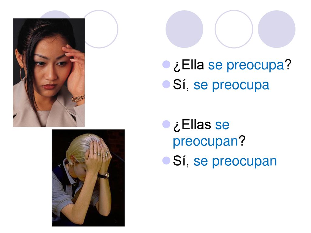 ¿Ella se preocupa Sí, se preocupa ¿Ellas se preocupan Sí, se preocupan