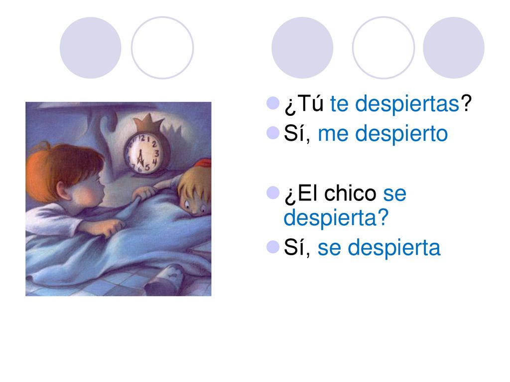 ¿Tú te despiertas Sí, me despierto ¿El chico se despierta Sí, se despierta