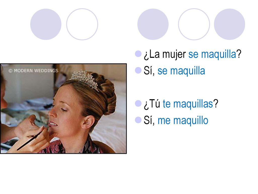 ¿La mujer se maquilla Sí, se maquilla ¿Tú te maquillas Sí, me maquillo