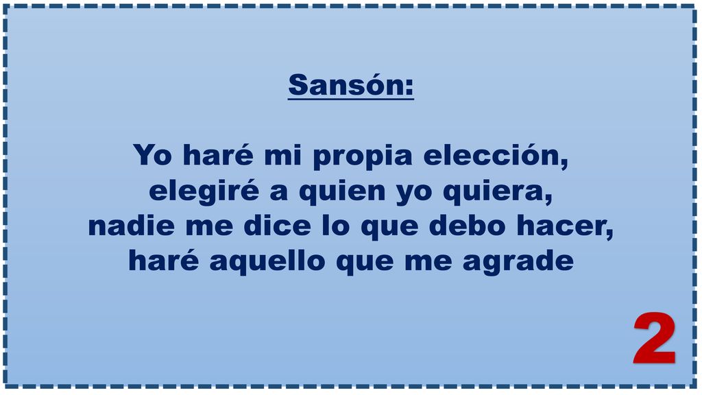 Sansón: Yo haré mi propia elección, elegiré a quien yo quiera, nadie me dice lo que debo hacer, haré aquello que me agrade.