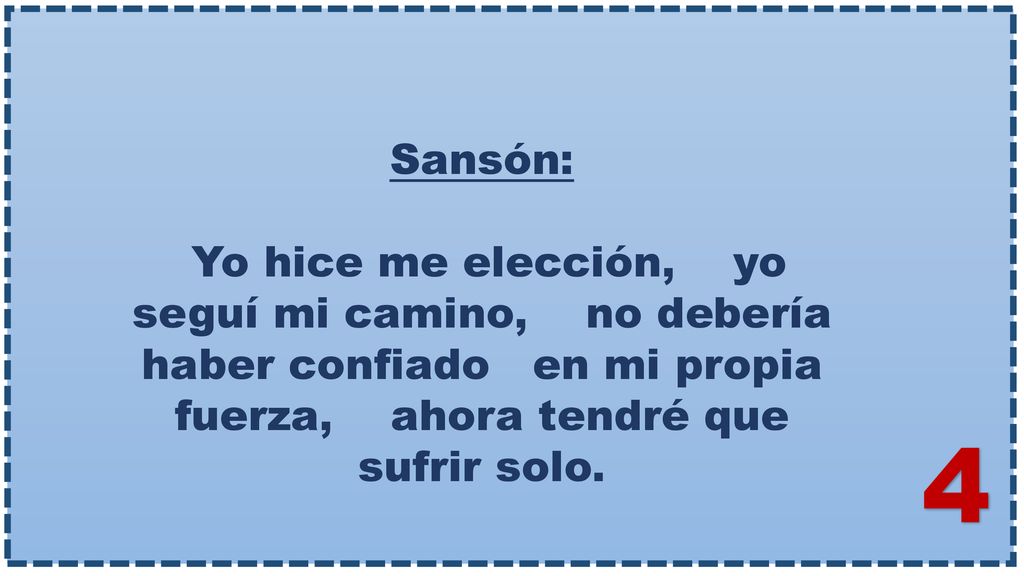 Sansón: Yo hice me elección, yo seguí mi camino, no debería haber confiado en mi propia fuerza, ahora tendré que sufrir solo.
