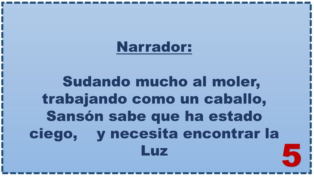 Narrador: Sudando mucho al moler, trabajando como un caballo, Sansón sabe que ha estado ciego, y necesita encontrar la Luz.