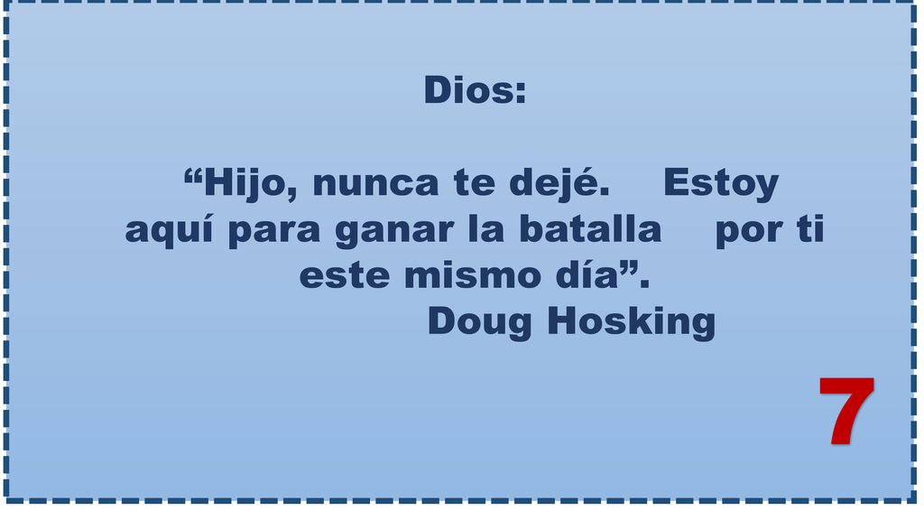 Dios: Hijo, nunca te dejé. Estoy aquí para ganar la batalla por ti este mismo día . Doug Hosking.