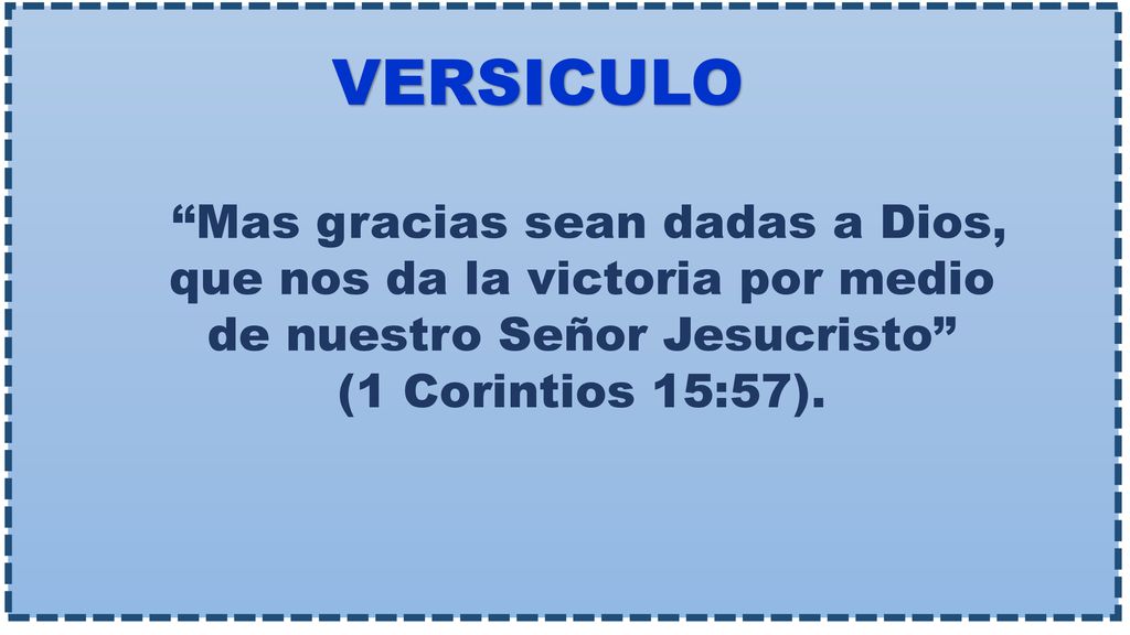 VERSICULO Mas gracias sean dadas a Dios, que nos da la victoria por medio de nuestro Señor Jesucristo