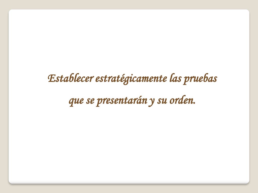 Establecer estratégicamente las pruebas que se presentarán y su orden.