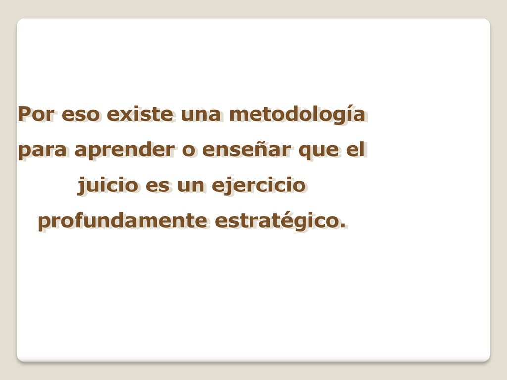 Por eso existe una metodología para aprender o enseñar que el juicio es un ejercicio profundamente estratégico.