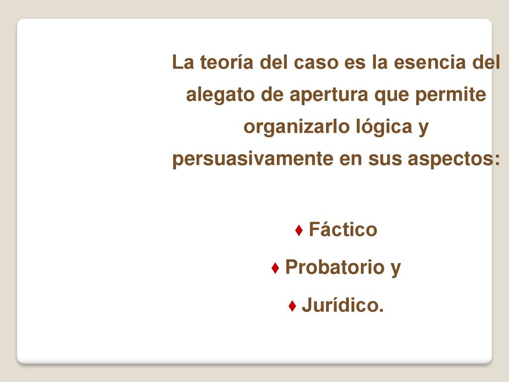 La teoría del caso es la esencia del alegato de apertura que permite organizarlo lógica y persuasivamente en sus aspectos: