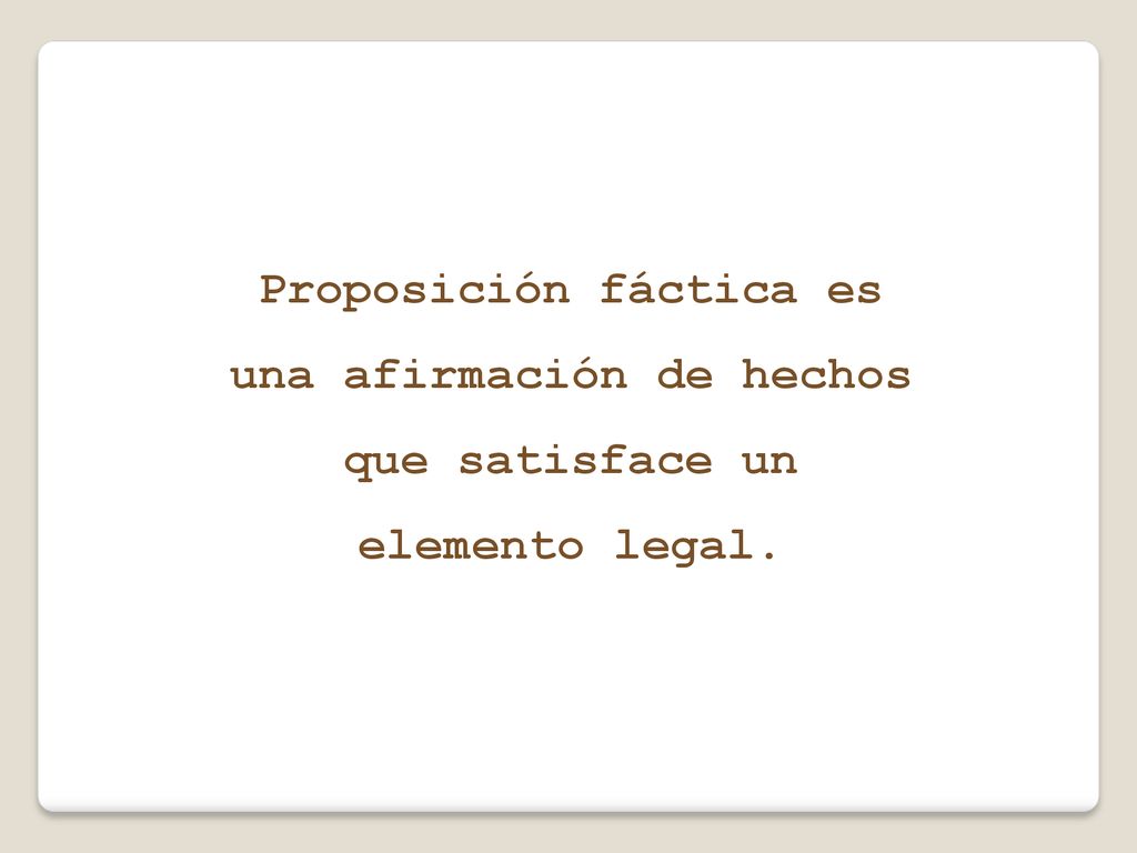 Proposición fáctica es una afirmación de hechos que satisface un elemento legal.