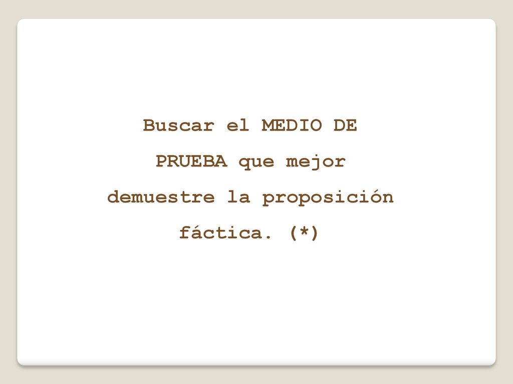 Buscar el MEDIO DE PRUEBA que mejor demuestre la proposición fáctica. (*)