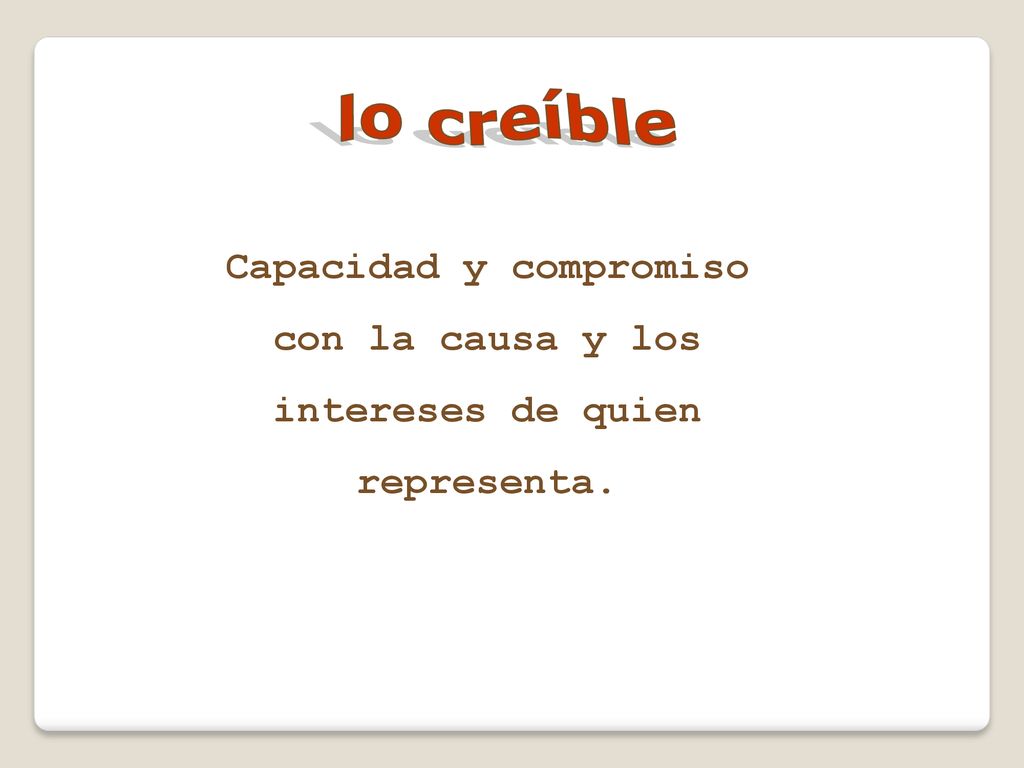 lo creíble Capacidad y compromiso con la causa y los intereses de quien representa.