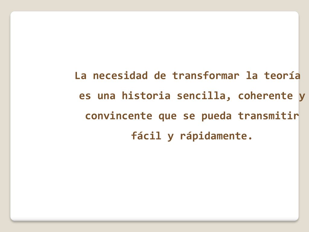 La necesidad de transformar la teoría es una historia sencilla, coherente y convincente que se pueda transmitir fácil y rápidamente.
