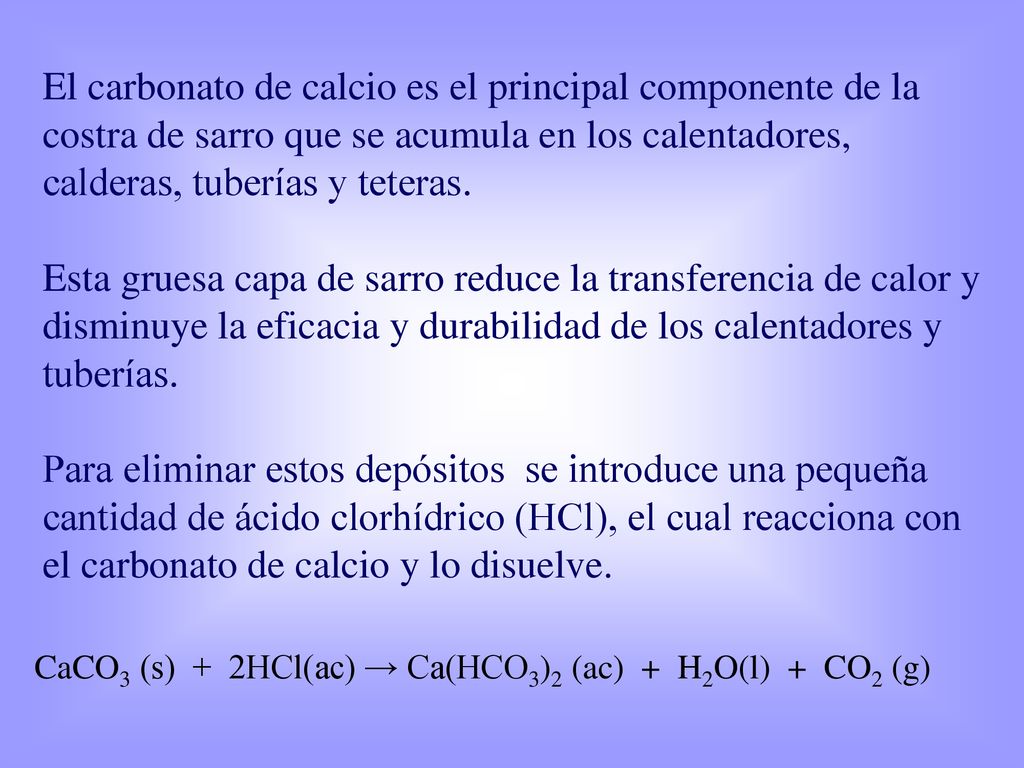 El carbonato de calcio es el principal componente de la costra de sarro que se acumula en los calentadores, calderas, tuberías y teteras.