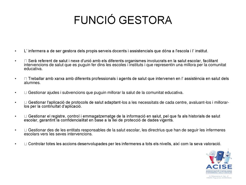 FUNCIÓ GESTORA L’ infermera a de ser gestora dels propis serveis docents i assistencials que dóna a l escola i l’ institut.