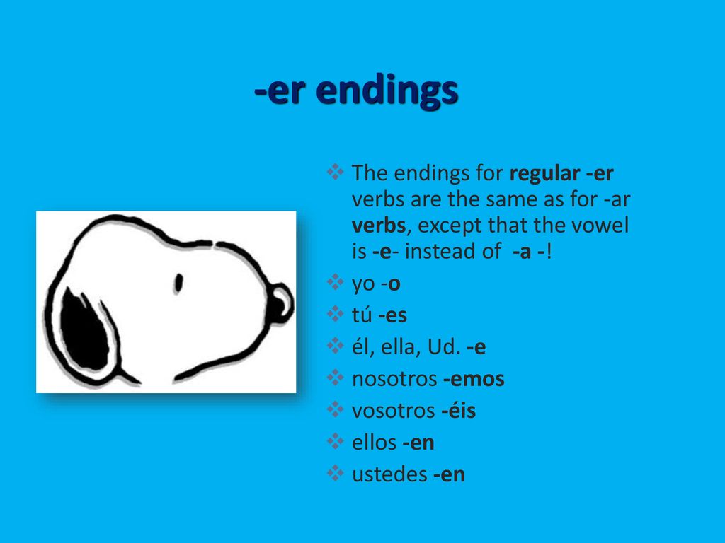 -er endings The endings for regular -er verbs are the same as for -ar verbs, except that the vowel is -e- instead of -a -!