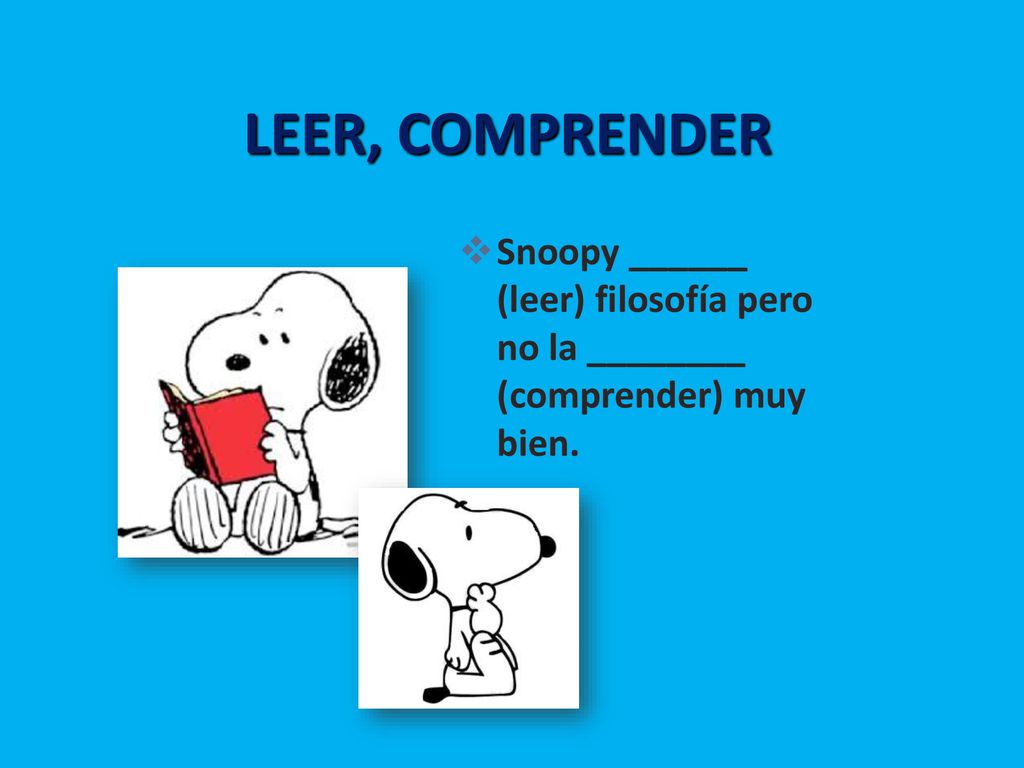 LEER, COMPRENDER Snoopy ______ (leer) filosofía pero no la ________ (comprender) muy bien.
