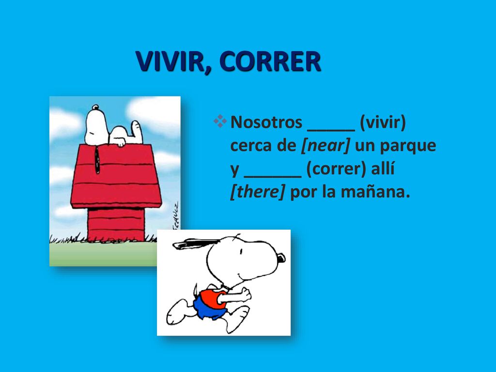 VIVIR, CORRER Nosotros _____ (vivir) cerca de [near] un parque y ______ (correr) allí [there] por la mañana.