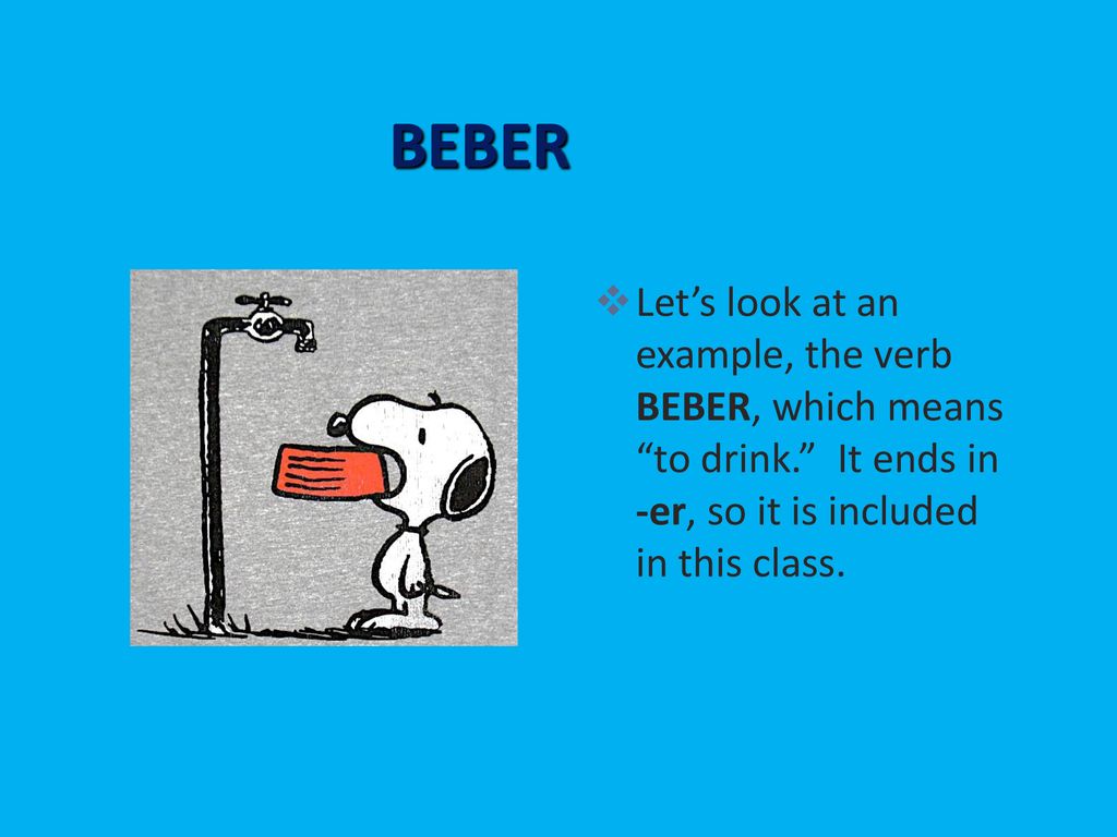 BEBER Let’s look at an example, the verb BEBER, which means to drink. It ends in -er, so it is included in this class.
