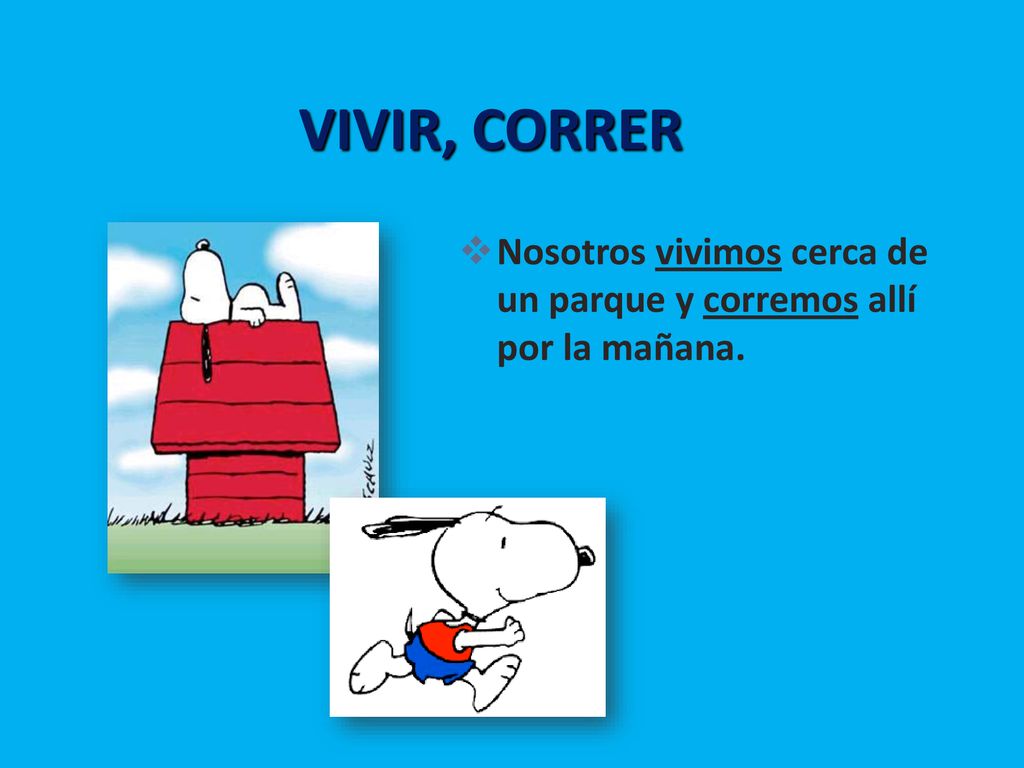VIVIR, CORRER Nosotros vivimos cerca de un parque y corremos allí por la mañana.