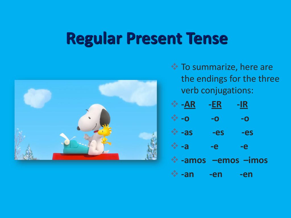 Regular Present Tense To summarize, here are the endings for the three verb conjugations: -AR -ER -IR.