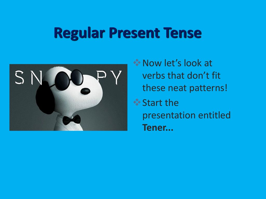 Regular Present Tense Now let’s look at verbs that don’t fit these neat patterns.