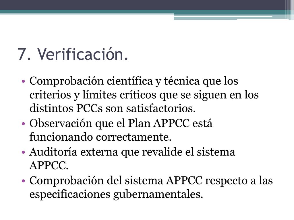 7. Verificación. Comprobación científica y técnica que los criterios y límites críticos que se siguen en los distintos PCCs son satisfactorios.