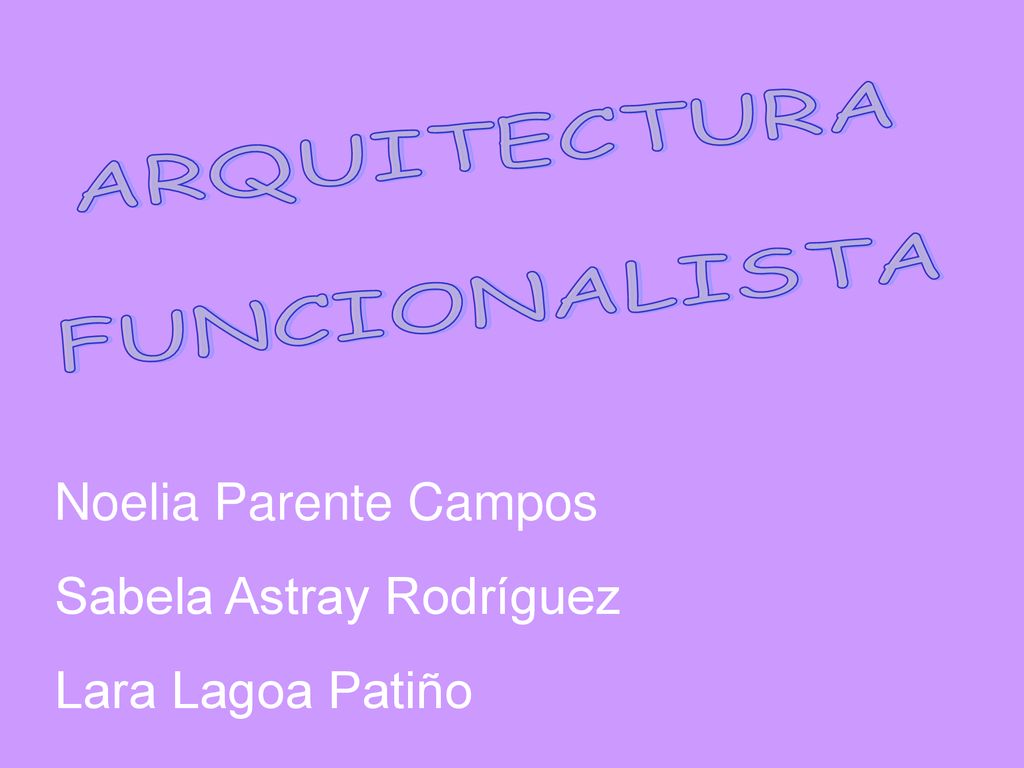 ARQUITECTURA FUNCIONALISTA Noelia Parente Campos Sabela Astray Rodríguez Lara Lagoa Patiño