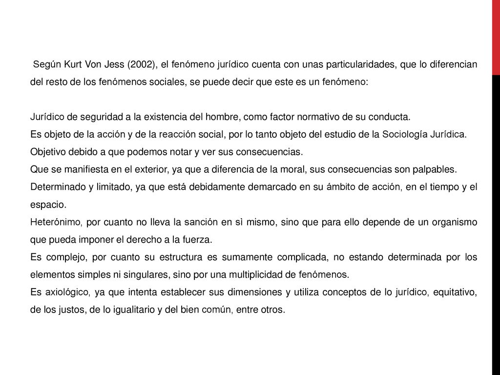 Según Kurt Von Jess (2002), el fenómeno jurídico cuenta con unas particularidades, que lo diferencian del resto de los fenómenos sociales, se puede decir que este es un fenómeno: