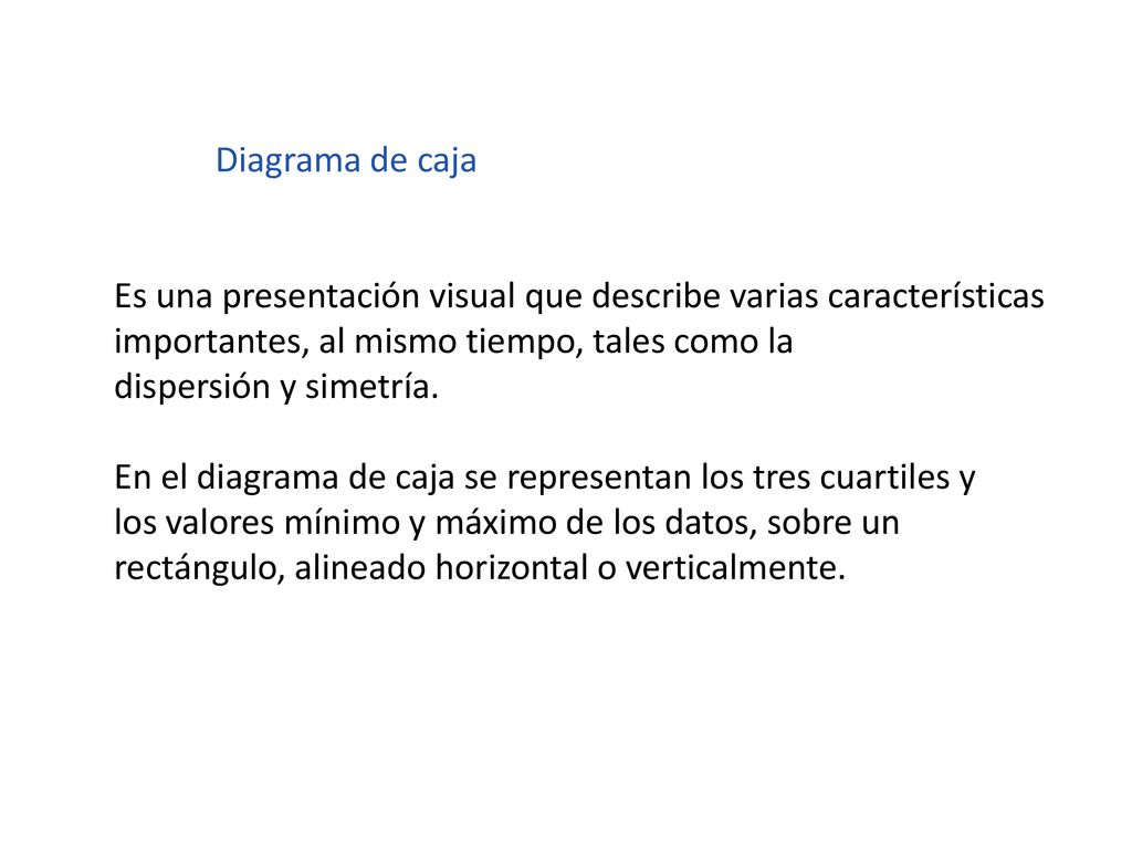 Diagrama de caja Es una presentación visual que describe varias características importantes, al mismo tiempo, tales como la.