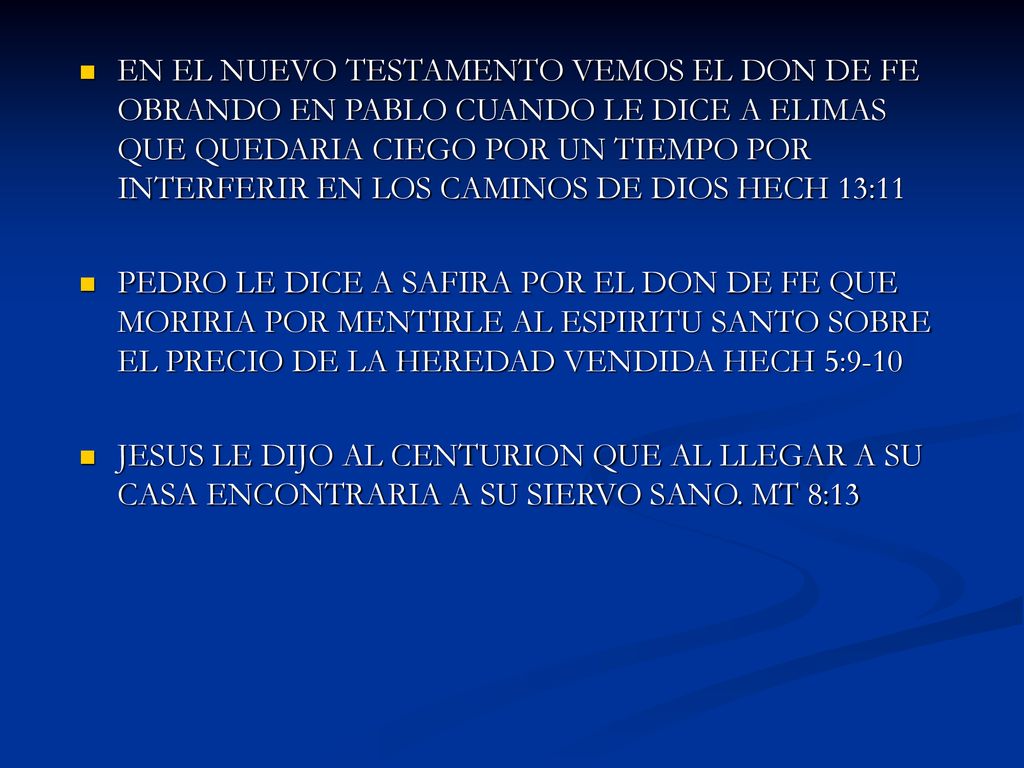 EN EL NUEVO TESTAMENTO VEMOS EL DON DE FE OBRANDO EN PABLO CUANDO LE DICE A ELIMAS QUE QUEDARIA CIEGO POR UN TIEMPO POR INTERFERIR EN LOS CAMINOS DE DIOS HECH 13:11