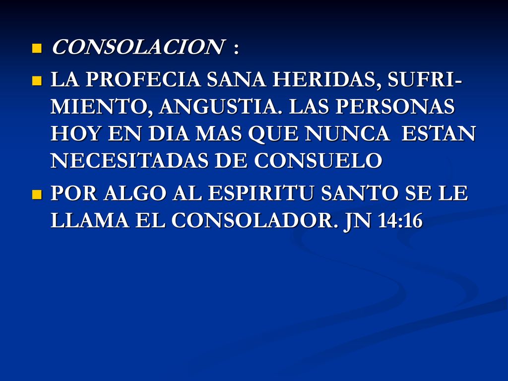 CONSOLACION : LA PROFECIA SANA HERIDAS, SUFRI-MIENTO, ANGUSTIA. LAS PERSONAS HOY EN DIA MAS QUE NUNCA ESTAN NECESITADAS DE CONSUELO.