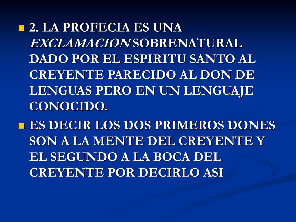 2. LA PROFECIA ES UNA EXCLAMACION SOBRENATURAL DADO POR EL ESPIRITU SANTO AL CREYENTE PARECIDO AL DON DE LENGUAS PERO EN UN LENGUAJE CONOCIDO.